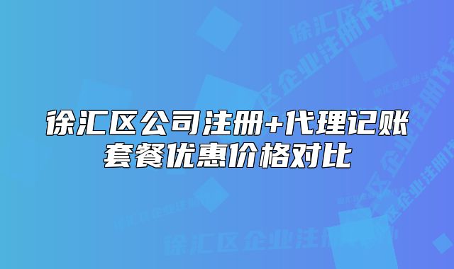 徐汇区公司注册+代理记账套餐优惠价格对比
