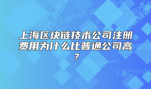 上海区块链技术公司注册费用为什么比普通公司高?