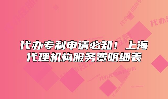 代办专利申请必知！上海代理机构服务费明细表