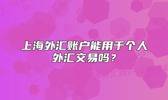 上海外汇账户能用于个人外汇交易吗?