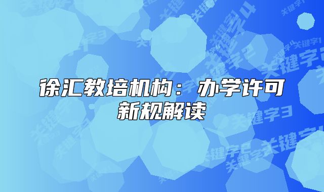 徐汇教培机构：办学许可新规解读