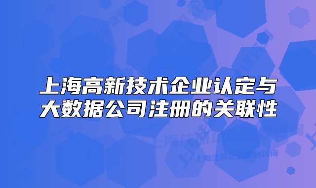 上海高新技术企业认定与大数据公司注册的关联性