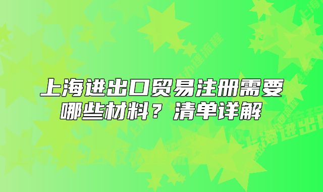 上海进出口贸易注册需要哪些材料?清单详解