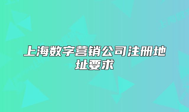 上海数字营销公司注册地址要求