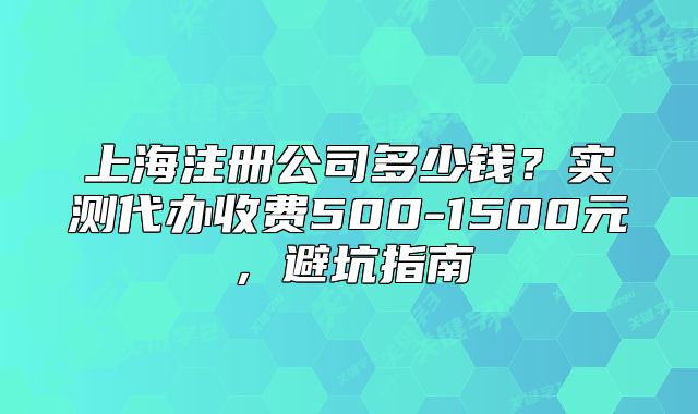 上海注册公司多少钱？实测代办收费500-1500元，避坑指南