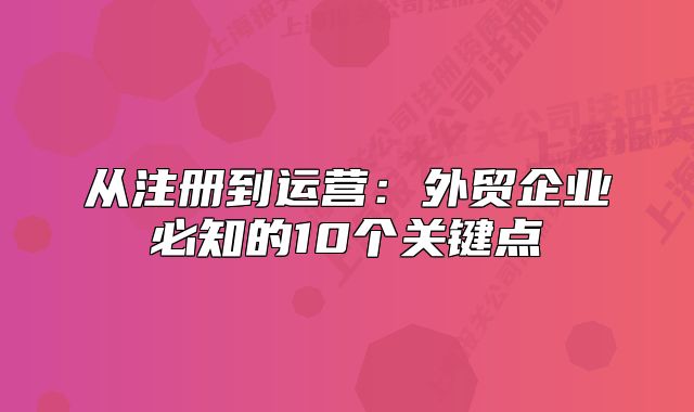 从注册到运营：外贸企业必知的10个关键点