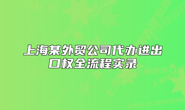 上海某外贸公司代办进出口权全流程实录
