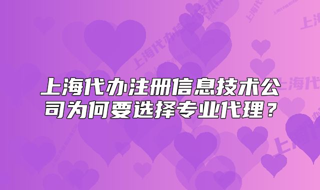 上海代办注册信息技术公司为何要选择专业代理?