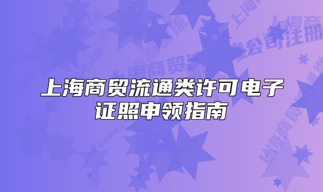 上海商贸流通类许可电子证照申领指南