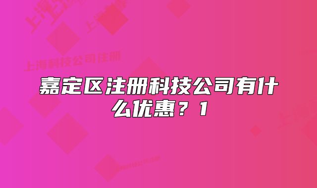 嘉定区注册科技公司有什么优惠?1