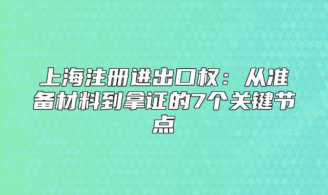 上海注册进出口权:从准备材料到拿证的7个关键节点