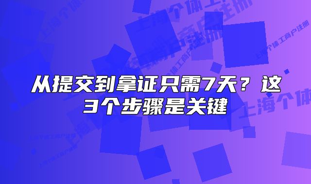 从提交到拿证只需7天？这3个步骤是关键