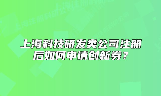 上海科技研发类公司注册后如何申请创新券?