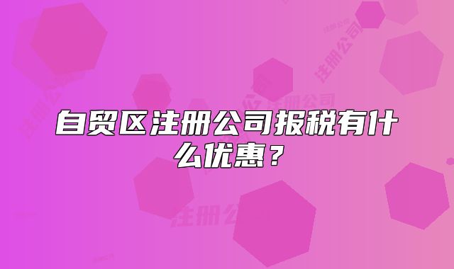 自贸区注册公司报税有什么优惠?