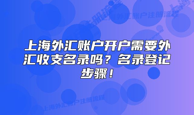 上海外汇账户开户需要外汇收支名录吗？名录登记步骤！