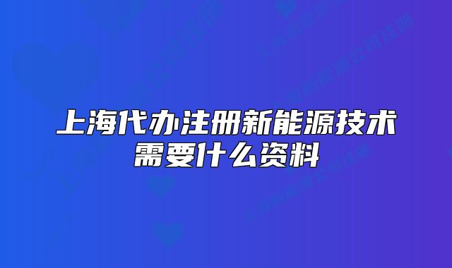 上海代办注册新能源技术需要什么资料