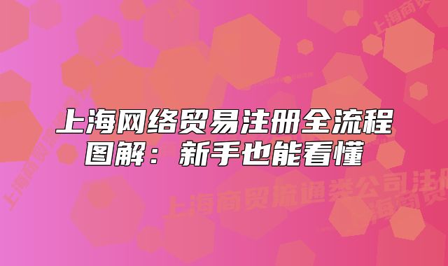 上海网络贸易注册全流程图解:新手也能看懂
