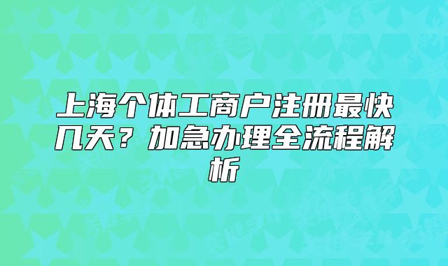 上海个体工商户注册最快几天?加急办理全流程解析