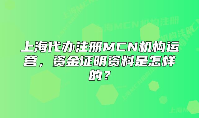 上海代办注册MCN机构运营,资金证明资料是怎样的?