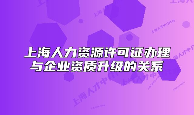 上海人力资源许可证办理与企业资质升级的关系