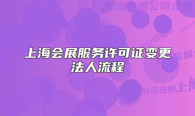 上海会展服务许可证变更法人流程