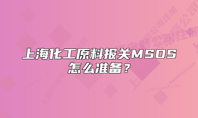 上海化工原料报关MSDS怎么准备?
