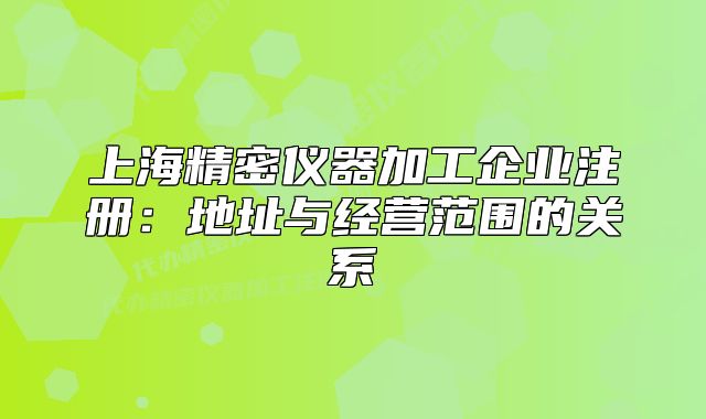 上海精密仪器加工企业注册:地址与经营范围的关系