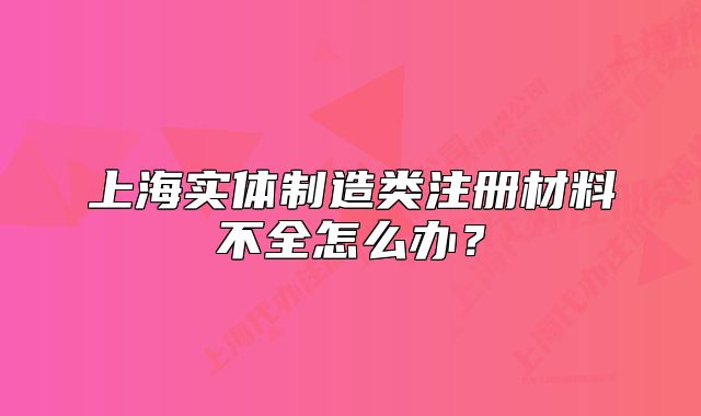 上海实体制造类注册材料不全怎么办？