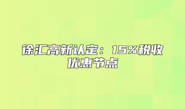 徐汇高新认定:15%税收优惠节点