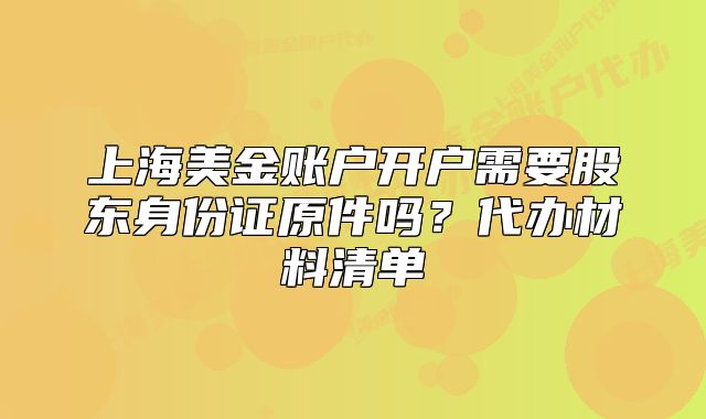 上海美金账户开户需要股东身份证原件吗?代办材料清单