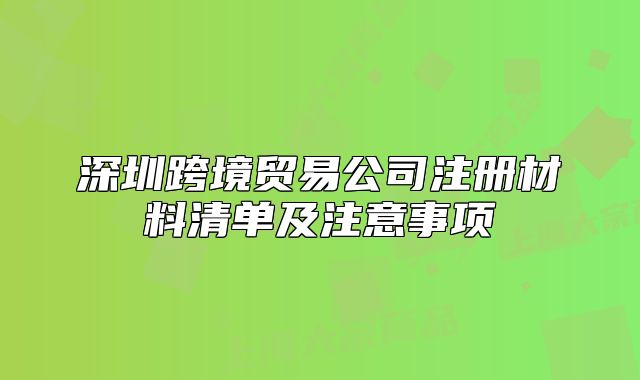 深圳跨境贸易公司注册材料清单及注意事项