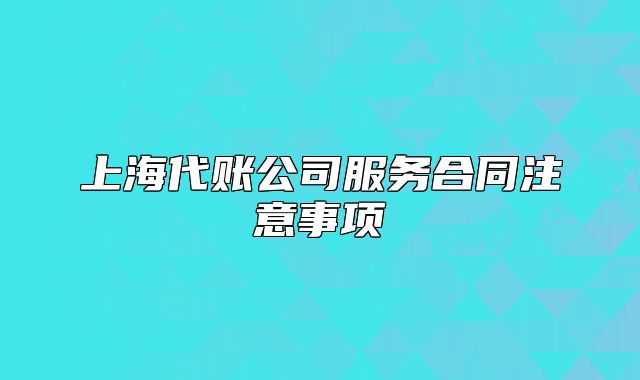 上海代账公司服务合同注意事项