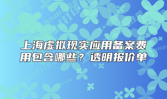 上海虚拟现实应用备案费用包含哪些?透明报价单