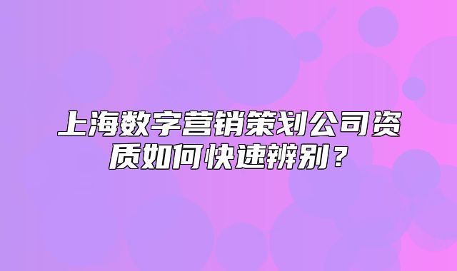 上海数字营销策划公司资质如何快速辨别?