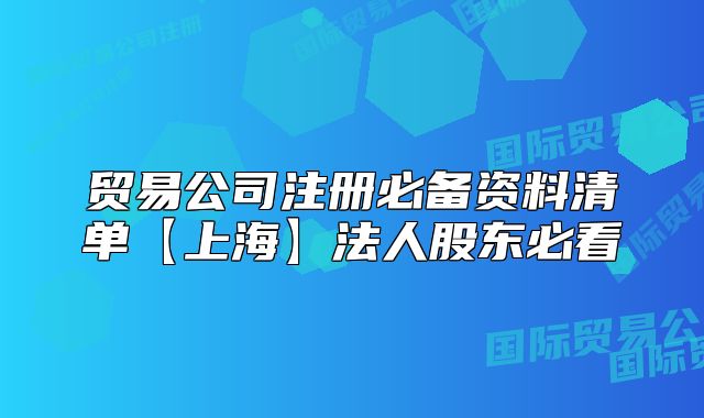 贸易公司注册必备资料清单【上海】法人股东必看