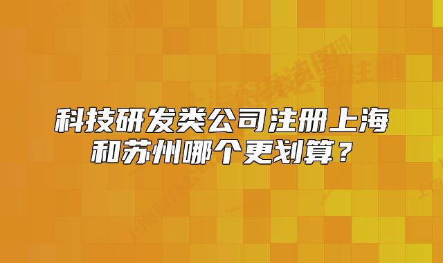 科技研发类公司注册上海和苏州哪个更划算？