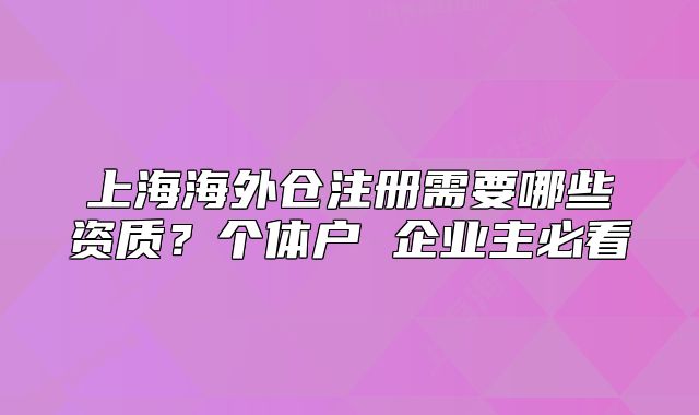 上海海外仓注册需要哪些资质?个体户 企业主必看
