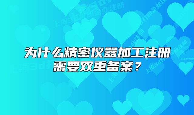 为什么精密仪器加工注册需要双重备案?