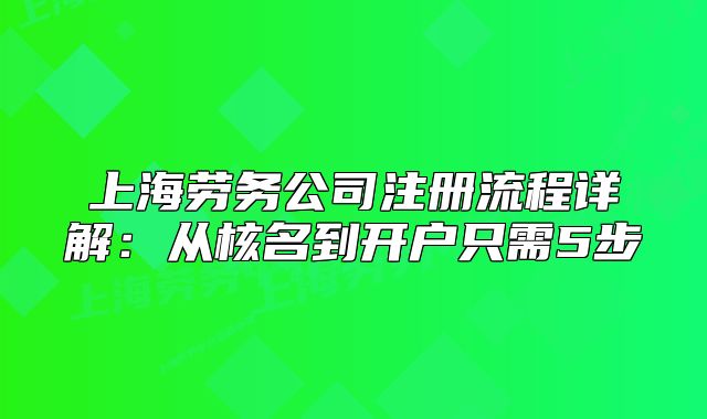 上海劳务公司注册流程详解:从核名到开户只需5步