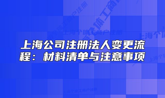 上海公司注册法人变更流程：材料清单与注意事项