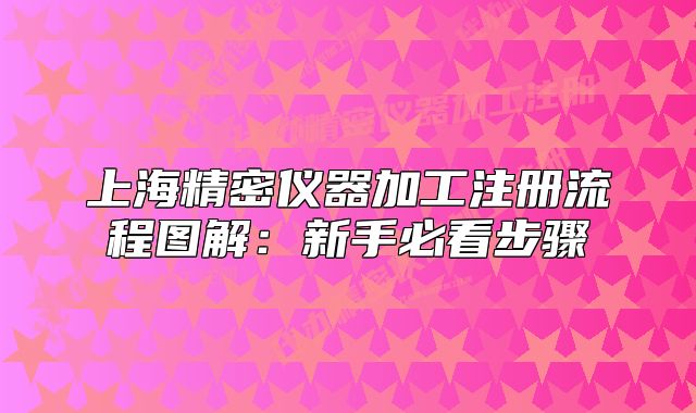 上海精密仪器加工注册流程图解:新手必看步骤