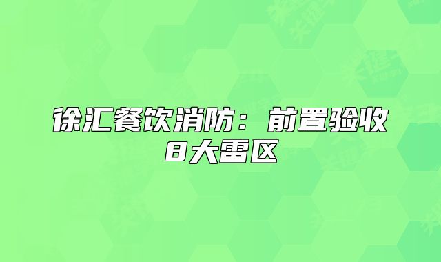 徐汇餐饮消防:前置验收8大雷区