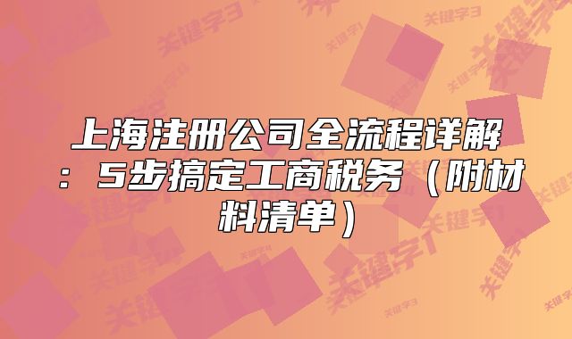 上海注册公司全流程详解:5步搞定工商税务(附材料清单)