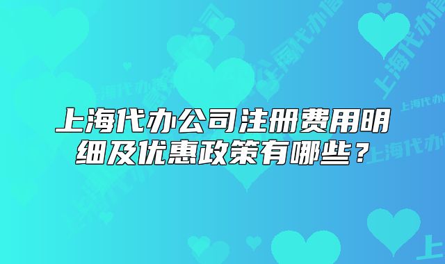 上海代办公司注册费用明细及优惠政策有哪些?