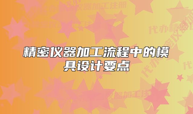 精密仪器加工流程中的模具设计要点