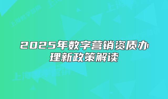 2025年数字营销资质办理新政策解读