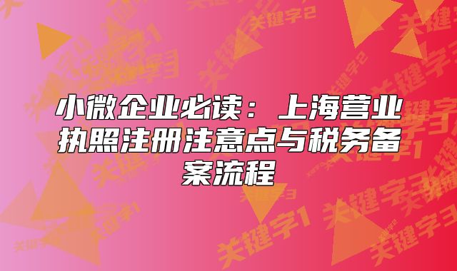 小微企业必读：上海营业执照注册注意点与税务备案流程