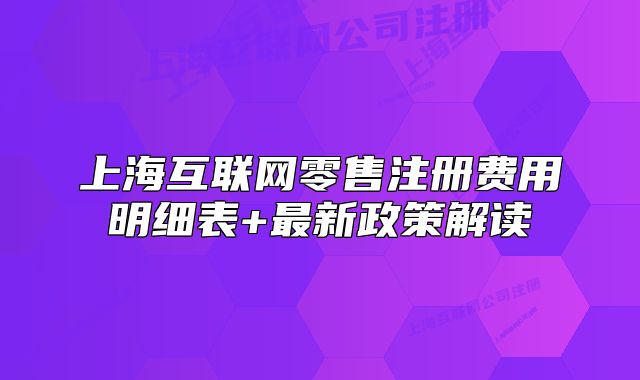 上海互联网零售注册费用明细表+最新政策解读