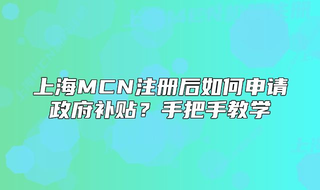 上海MCN注册后如何申请政府补贴?手把手教学