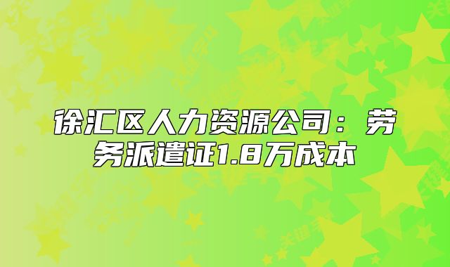 徐汇区人力资源公司:劳务派遣证1.8万成本